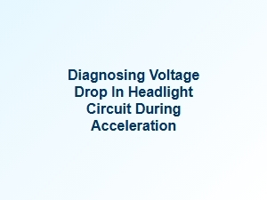 Diagnosing Voltage Drop in Headlights During Acceleration