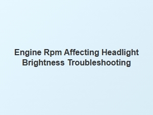 Diagnosing Headlight Brightness Fluctuations with Engine Rpm