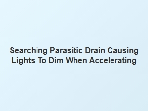 Diagnosing Dimming Lights and Parasitic Drain