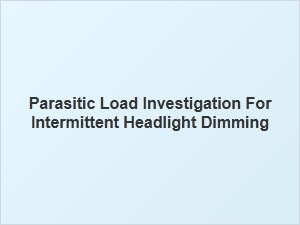 Investigating Parasitic Loads for Intermittent Headlight Dimming
