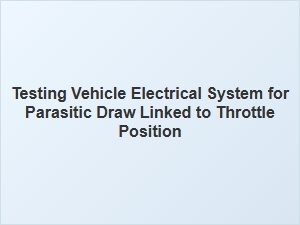Testing the Electrical System for Parasitic Draw Affecting Throttle Position